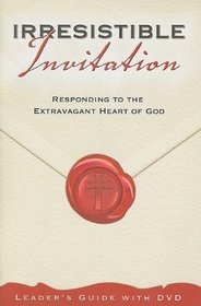 Irresistible Invitation Leaders Guide: Responding to the Extravagant Heart of God
