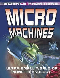 Micro Machines: Ultra-Small World of Nanotechnology (Science Frontiers)