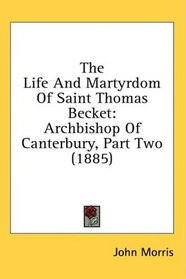 The Life And Martyrdom Of Saint Thomas Becket: Archbishop Of Canterbury, Part Two (1885)