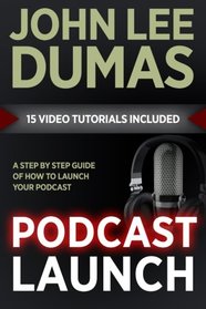 Podcast Launch: A complete guide to launching your Podcast with 15 Video Tutorials!: How to create, launch, grow & monetize a Podcast