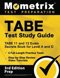 TABE Test Study Guide: TABE 11 and 12 Exam Secrets Book for Level A and D, 2 Full-Length Practice Tests, Step-by-Step Review Video Tutorials: [3rd Edition Prep]