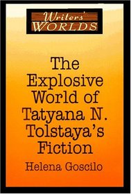 The Explosive World of Tatyana N. Tolstaya's Fiction (Writers' Worlds)