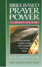 Bible-based Prayer Power iusing Relevant Scripture To Pray With Confidence For All Your Needs/i
