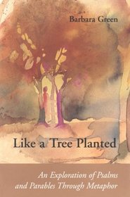 Like a Tree Planted: An Exploration of Psalms and Parables Through Metaphor (Piecing Together)