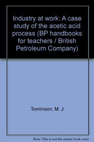 Industry at work: A case study of the acetic acid process (BP handbooks for teachers / British Petroleum Company)