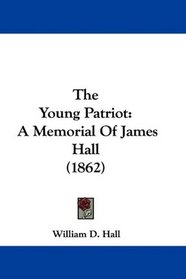 The Young Patriot: A Memorial Of James Hall (1862)