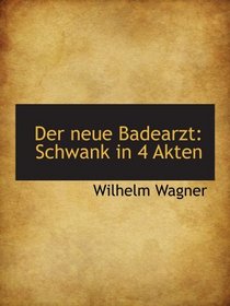 Der neue Badearzt: Schwank in 4 Akten (German Edition)