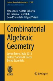 Combinatorial Algebraic Geometry: Levico Terme, Italy 2013, Editors: Sandra Di Rocco, Bernd Sturmfels (Lecture Notes in Mathematics / C.I.M.E. Foundation Subseries)