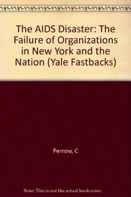The AIDS Disaster: The Failure of Organizations in New York and the Nation (Yale Fastback Series)