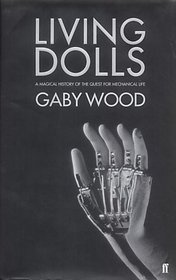 Living Dolls: A Magical History of the Quest for Mechanical Life