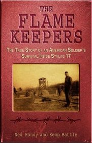 The Flame Keepers: The True Story of an American Soldier's Survival Inside Stalag 17