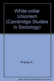 White-collar Unionism (Cambridge Studies in Sociology)
