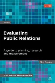 Evaluating Public Relations: A Guide to Planning, Research and Measurement (PR in Practice)