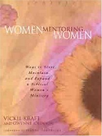 Women Mentoring Women: Ways to Start, Maintain and Expand a Biblical Women's Ministry