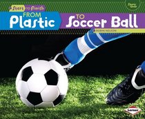 From Plastic to Soccer Ball (Start to Finish: Sports Gear)