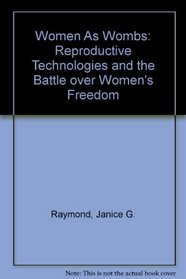 Women As Wombs: Reproductive Technologies and the Battle over Women's Freedom
