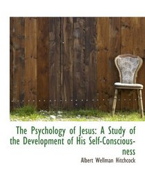 The Psychology of Jesus: A Study of the Development of His Self-Consciousness