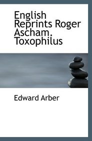 English Reprints Roger Ascham. Toxophilus