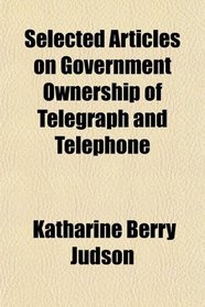 Selected Articles on Government Ownership of Telegraph and Telephone