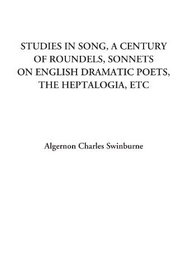 Studies in Song, A Century of Roundels, Sonnets on English Dramatic Poets, The Heptalogia, Etc