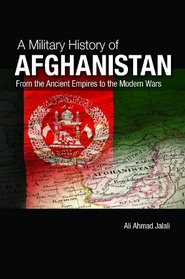 A Military History of Afghanistan: From the Ancient Empires to the Modern Wars