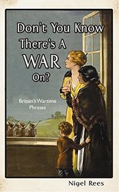 Don't You Know There's a War On?: Words and Phrases from the World Wars