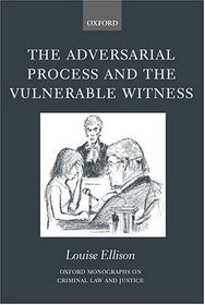 The Adversarial Process and the Vulnerable Witness (Oxford Monographs on Criminal Law and Criminal Justice.)