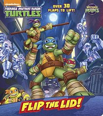 Flip the Lid! (Teenage Mutant Ninja Turtles: Half-Shell Heroes) (Lift-the-Flap)