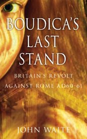 Boudica's Last Stand: Britain's Revolt Against Rome AD 60-61