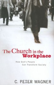 The Church in the Workplace: How God's People Can Transform Society