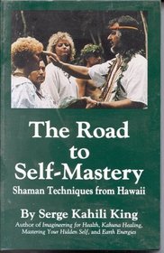 The Road to Self-Mastery : Shaman Techniques from Hawaii