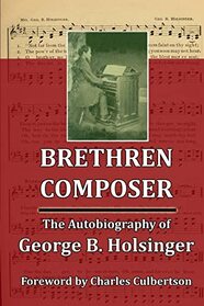 Brethren Composer: The Autobiography of George B. Holsinger
