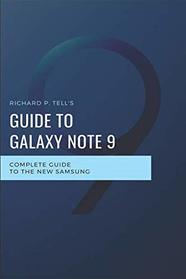 RICHARD P. TELL'S GUIDE TO GALAXY NOTE 9: COMPLETE GUIDE  TO THE NEW SAMSUNG