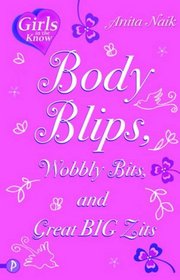 Body Blips, Wobbly Bits and Great Big Zits: A Girls in the Know Guide
