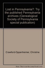 Lost in Pennsylvania?: Try the published Pennsylvania archives (Genealogical Society of Pennsylvania special publication)