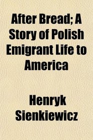 After Bread; A Story of Polish Emigrant Life to America