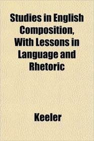Studies in English Composition, With Lessons in Language and Rhetoric