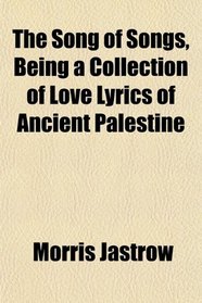 The Song of Songs, Being a Collection of Love Lyrics of Ancient Palestine