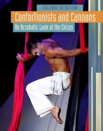 Contortionists and Cannons: An Acrobatic Look at the Circus (Culture in Action 2)