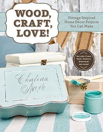 Just Add Paint!: How to Create Stylish Wood Accents for the Home with Chalk-Finish Paint (Includes Stencils, Spray Paint, and More)