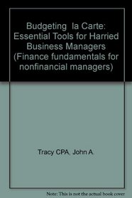 Budgeting a LA Carte: Essential Tools for Harried Business Managers (Finance Fundamentals for Nonfinancial Managers)