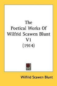 The Poetical Works Of Wilfrid Scawen Blunt V1 (1914)