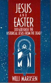 Jesus and Easter: Did God Raise the Historical Jesus from the Dead?
