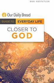 Closer to God (Our Daily Bread Guide to Everyday Life)