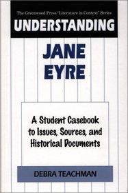 Understanding Jane Eyre : A Student Casebook to Issues, Sources, and Historical Documents (The Greenwood Press 