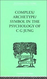 Complex/Archetype/Symbol in the Psychology of C. G. Jung (International Library of Psychology)