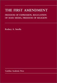 The First Amendment: Freedom of Expression, Regulation of Mass Media, Freedom of Religion (Carolina Academic Press Law Casebook Series)