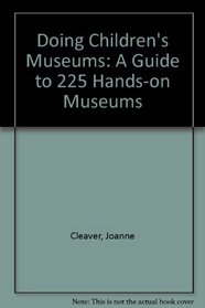 Doing children's museums: A guide to 225 hands-on museums