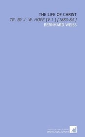 The Life of Christ: Tr. By J. W. Hope [V.1 ] [1883-84 ]