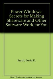 Power Windows: Secrets for Making Shareware and Other Software Work for You